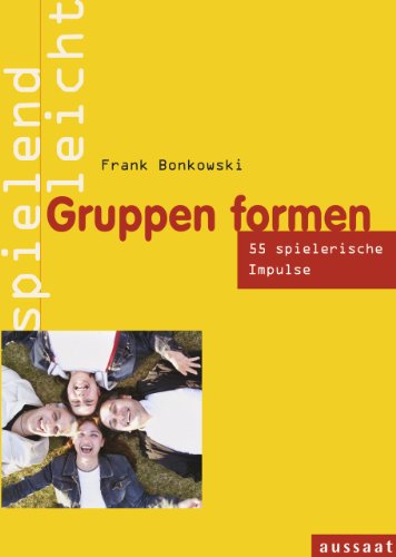 Aussaat Gruppen formen: 55 Spiele f&uuml;r Gruppenprozesse