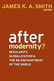 After modernity? : secularity, globalization, and the re-enchantment of the world