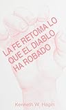 La Fe Retoma Lo Que El Diablo Ha Robado (Faith Takes Back What the Devil's Stolen) (Spanish Edition)