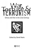 War, torture, and terrorism : ethics and war in the 21st century