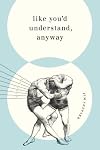 Like You'd Understand, Anyway: Stories