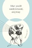 Like You'd Understand, Anyway: Stories