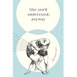 Like You'd Understand, Anyway: Stories