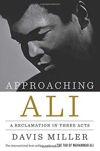 Approaching Ali: A Reclamation in Three Acts, by Davis Miller