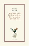 Wie man &uuml;ber B&uuml;cher spricht, die man nicht gelesen hat - Pierre Bayard