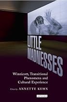 Little Madnesses: Winnicott, Transitional Phenomena and Cultural Experience (International Library of Cultural Studies) Little Madnesses: Winnicott, Transitional Phenomena and Cultural Experience (International Library of Cultural Studies)