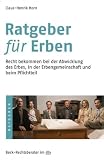 Ratgeber f&uuml;r Erben: Recht bekommen bei der Abwicklung des Erbes, in der Erbengemeinschaft und beim Pflichtteil - Claus-Henrik Horn