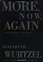 More, Now, Again: A Memoir of Addiction / Elizabeth Wurtzel.