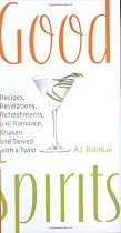 Good Spirits: Recipes, Revelations, Refreshments, and Romance, Shaken and Served with a Twist