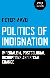 Politics of indignation : imperialism, postcolonial disruptions and social change