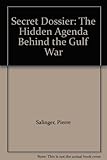 Secret dossier : the hidden agenda behind the Gulf War