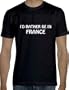 France I'd rather be in France Black Tshirt Size Adult Exlarge
