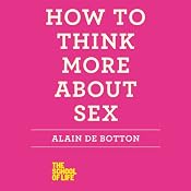How to Think More About Sex: The School of Life | [Alain de Botton]