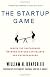 The Startup Game: Inside the Partnership between Venture Capitalists and Entrepreneurs