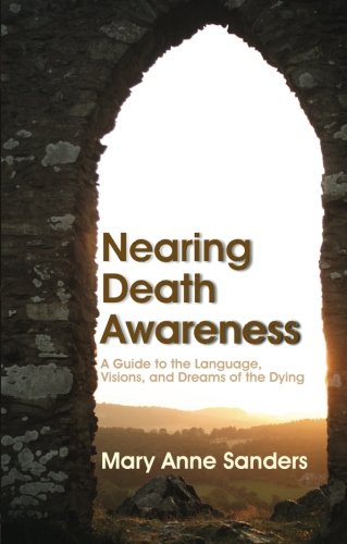 Nearing Death Awareness: A Guide to the Language, Visions and Dreams of the Dying