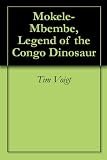 Mokele-Mbembe, Legend of the Congo Dinosaur
