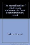 The mental health of children and adolescents in Great Britain : summary report