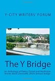 The Y Bridge: An Anthology of Poetry, Fiction and Nonfiction Stories about Zanesville, Ohio's famous bridge.