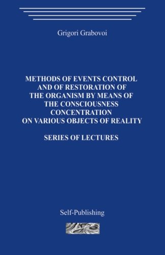 Methods of events control and of restoration of the organism by means of the consciousness concentration on various objects of reality: Series of lectures
