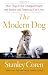 The Modern Dog: How Dogs Have Changed People and Society and Improved Our Lives