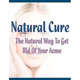 Natural Cure: The Natural Way To Get Rid Of Your Acne! AAA+++ Natural Cure: The Natural Way To Get Rid Of Your Acne! AAA+++