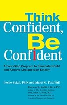 Think Confident, Be Confident: A Four-Step Program to Eliminate Doubt and Achieve LifelongSelf-Esteem