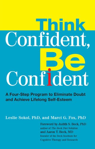 Think Confident, Be Confident: A Four-Step Program to Eliminate Doubt and Achieve LifelongSelf-Esteem