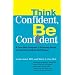 Think Confident, Be Confident: A Four-Step Program to Eliminate Doubt and Achieve LifelongSelf-Esteem
