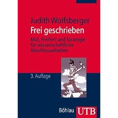 Frei geschrieben: Mut, Freiheit und Strategie f�r wissenschaftliche Abschlussarbeiten
