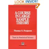 A Course in Large Sample Theory (Chapman & Hall CRC Texts in Statistical Science) by Thomas S. Ferguson