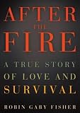 After the Fire: A True Story of Love and Survival