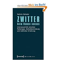 Zwitter beim Namen nennen: Intersexualit�t zwischen Pathologie, Selbstbestimmung und leiblicher Erfahrung