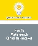 How To Make French Canadian Pancakes: Thicker Than Cr¿¿pes, But Thinner Than Pancakes!