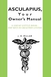 ASCULAPIUS, Your Owner's Manual: A great little book: The Key to healthy living