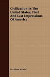 Civilization In The United States; First And Last Impressions Of America
