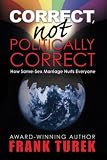 Correct, Not Politically Correct; How Same-Sex Marriage Hurts Everyone