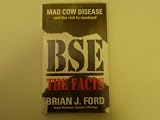 BSE : the facts : mad cow disease and the risk to mankind