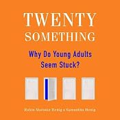Twentysomething: Why Do Young Adults Seem Stuck? | [Robin Marantz Henig, Samantha Henig]