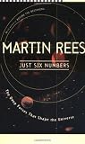 Just Six Numbers: The Deep Forces That Shape The Universe