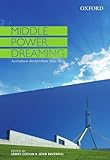 Middle power dreaming : Australia in world affairs 2006-2010