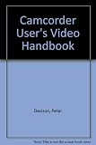 The camcorder user's video handbook : the comprehensive manual to all aspects of video photography and editing