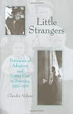 Little Strangers: Portrayals of Adoption and Foster Care in America, 1850-1929 Little Strangers: Portrayals of Adoption and Foster Care in America, 1850-1929