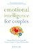 Emotional Intelligence for Couples: Simple Ways to Increase the Communication in Your Relationship