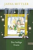 Der heilige Erwin: Eine Weihnachtsgeschichte in 24 Kapiteln - Jasna Mittler