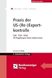 Praxis der US-(Re-)Exportkontrolle: EAR - ITAR - OFAC US-Regelungen sicher beherrschen