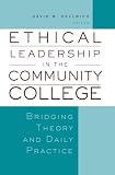Ethical Leadership in the Community College: Bridging Theory and Daily Practice (JB - Anker Series)