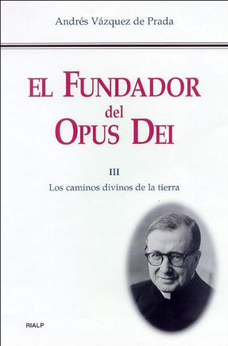 El Fundador del Opus Dei. III. Los caminos divinos de la tierra (Spanish Edition)