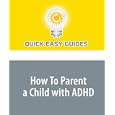 How To Parent a Child with ADHD by Quick Easy Guides