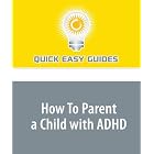 How To Parent a Child with ADHD by  Quick Easy Guides