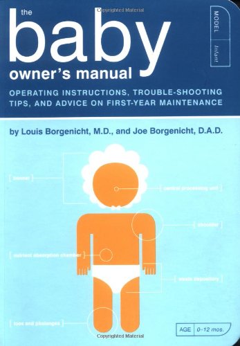 The Baby Owner\'s Manual: Operating Instructions, Trouble-Shooting Tips, and Advice on First-Year Maintenance